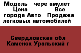  › Модель ­ чере амулет › Цена ­ 130 000 - Все города Авто » Продажа легковых автомобилей   . Свердловская обл.,Каменск-Уральский г.